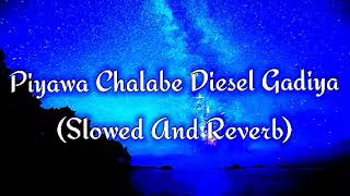 Piyawa Chalabe Diesel Gadiya Slowed And Reverb [upl. by Elfrieda661]